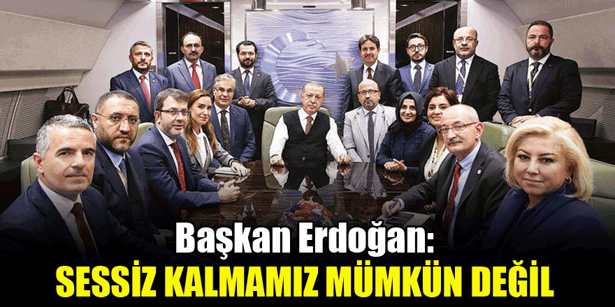 Başkan Erdoğan: Sessiz kalmamız mümkün değil