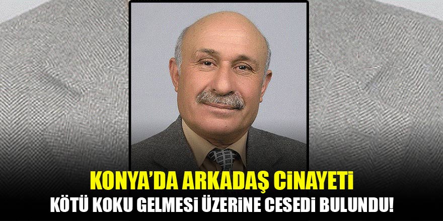 Konya'da yaşlı adam yakın arkadaşı tarafından öldürüldü