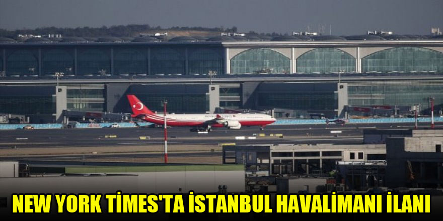 New York Times'ta İstanbul Havalimanı ilanı