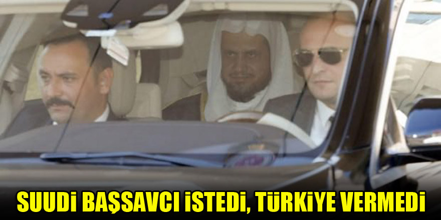 Suudi başsavcı istedi, Türkiye vermedi