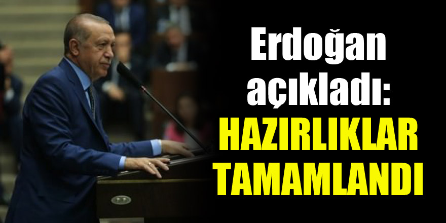 Erdoğan açıkladı: Hazırlıklar tamamlandı