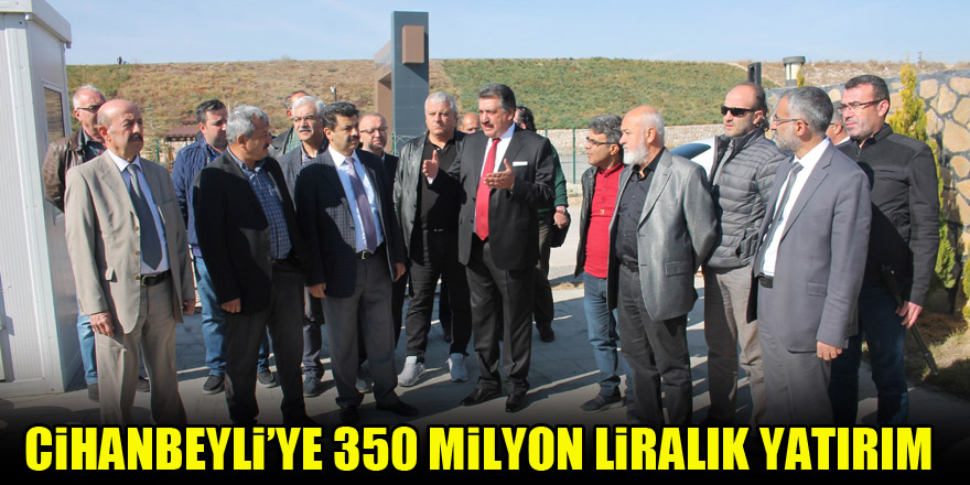 Cihanbeyli’ye 350 milyon liralık yatırım yapıldı