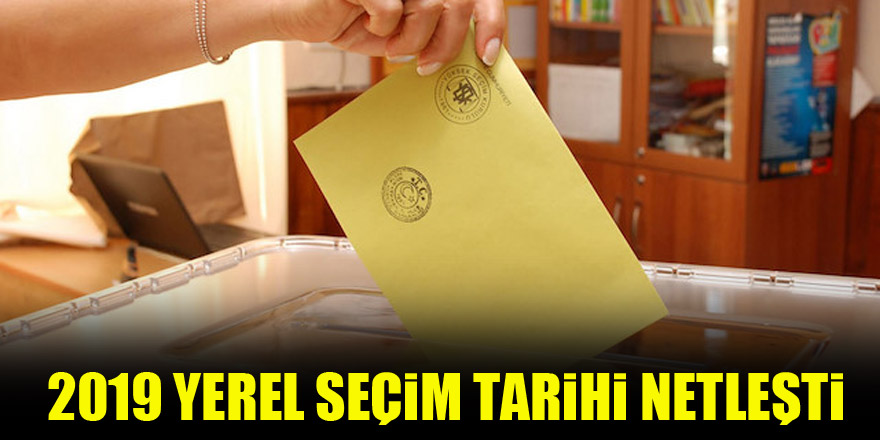2019 yerel seçim tarihi netleşti