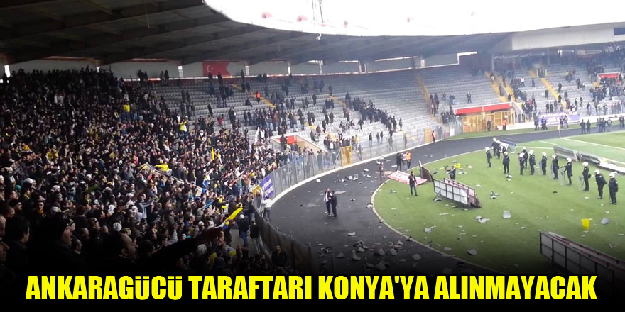 Ankaragücü taraftarı Konya'ya alınmayacak