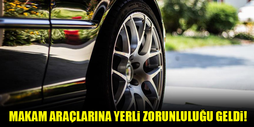 Makam araçlarına yerli zorunluluğu geldi!