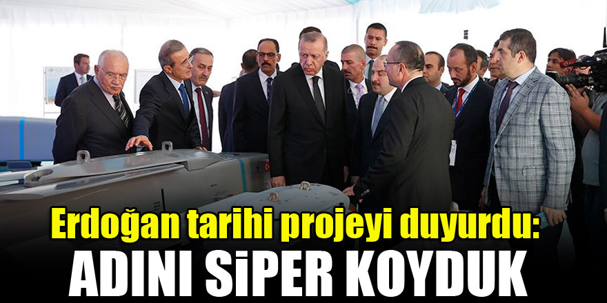 Erdoğan tarihi projeyi duyurdu: Adını Siper koyduk