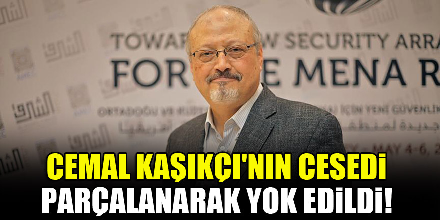 Cemal Kaşıkçı'nın cesedi parçalanarak yok edildi!