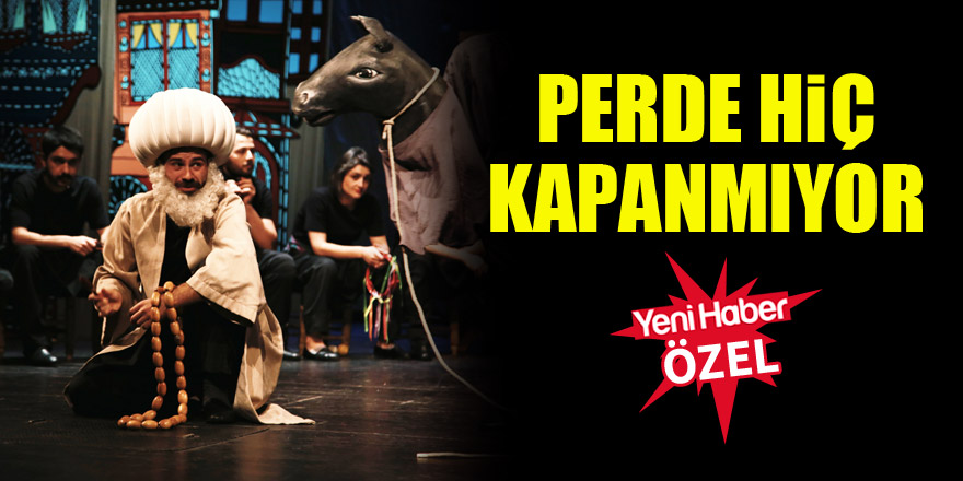 Tiyatroda perde hiç kapanmıyor