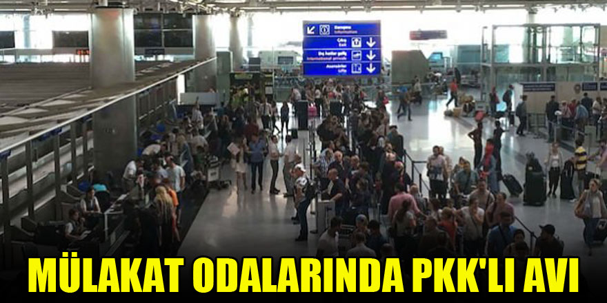 Mülakat odalarında PKK'lı avı