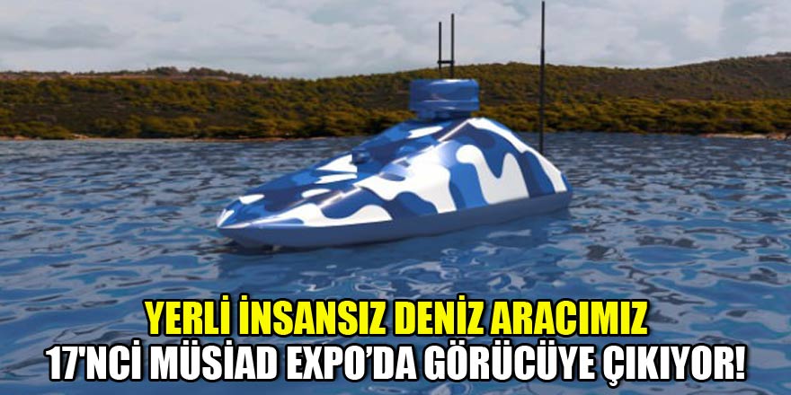 Yerli insansız deniz aracımız görücüye çıkıyor!