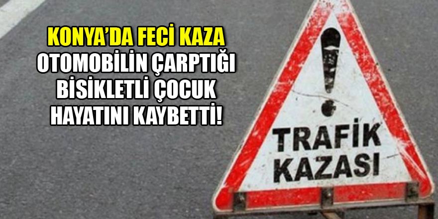 Konya'da otomobilin çarptığı bisikletli çocuk öldü