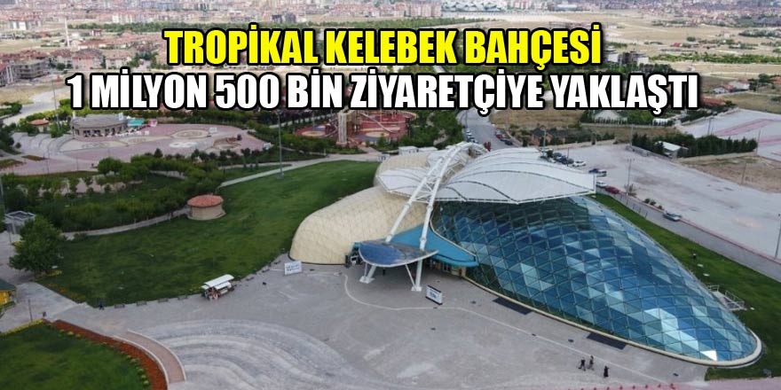 Tropikal Kelebek Bahçesi 1 milyon 500 bin ziyaretçiye yaklaştı