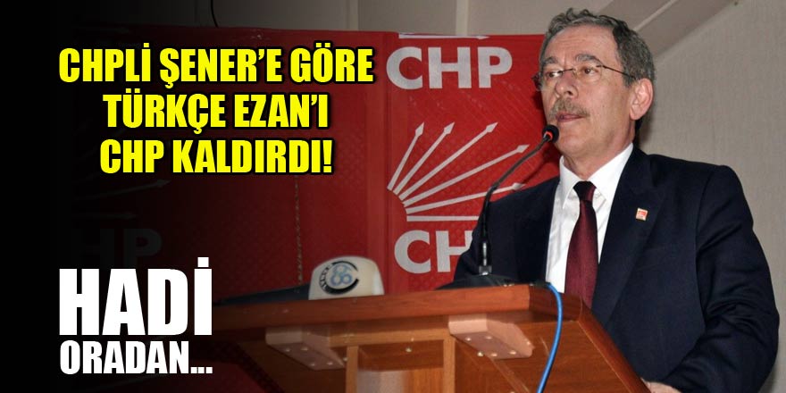 CHP'li Şener'e göre Türkçe ezanı CHP kaldırdı