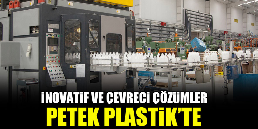 İnovatif ve çevreci çözümler Petek Plastik’te