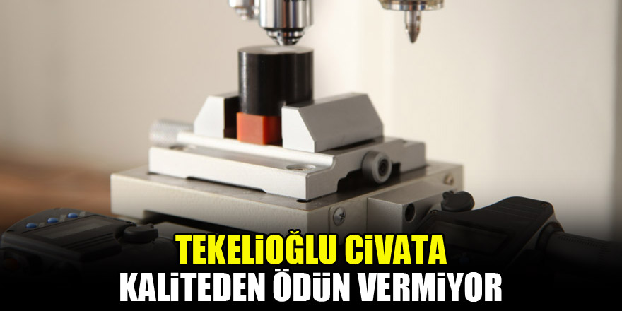 Tekelioğlu Civata kaliteden ödün vermiyor