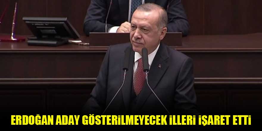 Erdoğan aday gösterilmeyecek illeri işaret etti