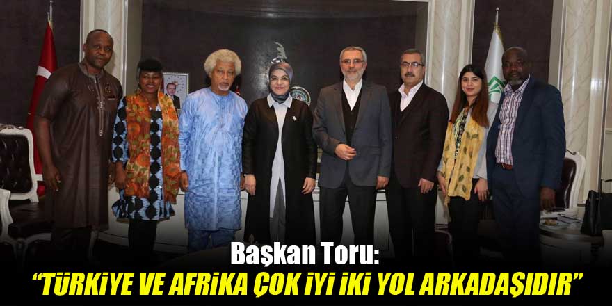 Başkan Toru: “Türkiye ve Afrika çok iyi iki yol arkadaşıdır”