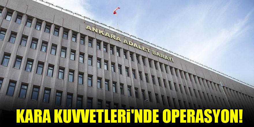 Kara Kuvvetleri'nde operasyon!