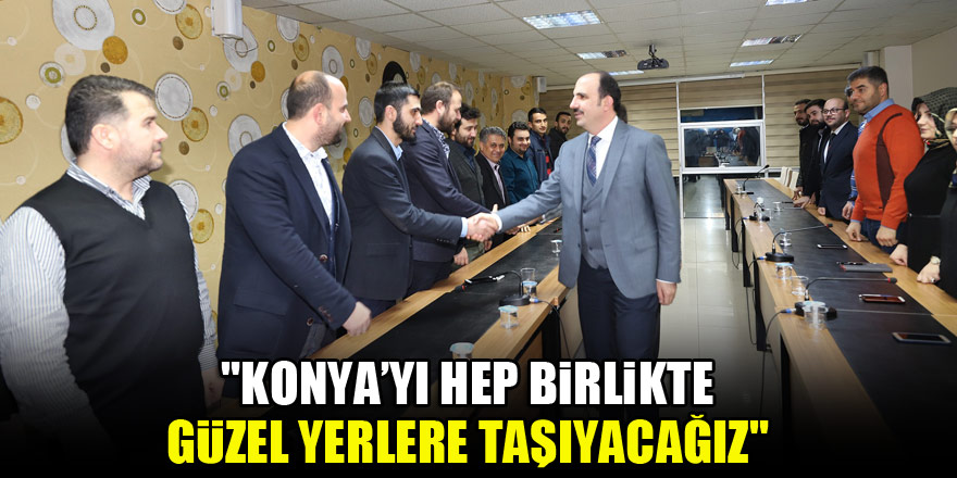 Başkan Altay: "Konya’yı hep birlikte güzel yerlere taşıyacağız"