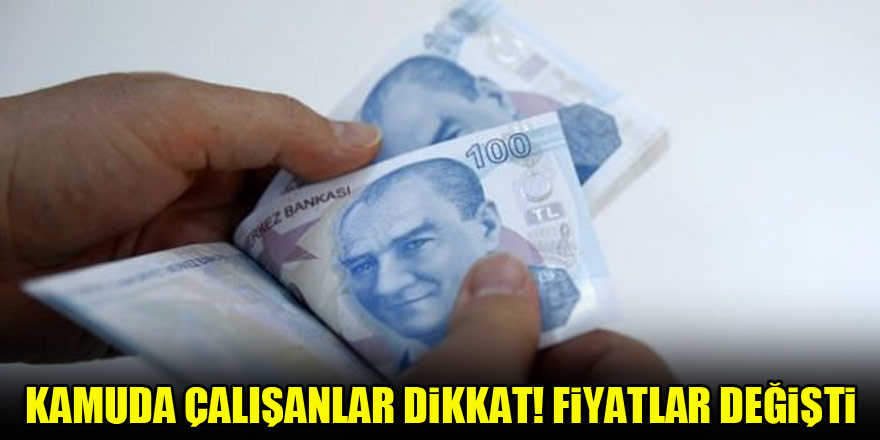 Kamuda çalışanlar dikkat! Fiyatlar değişti