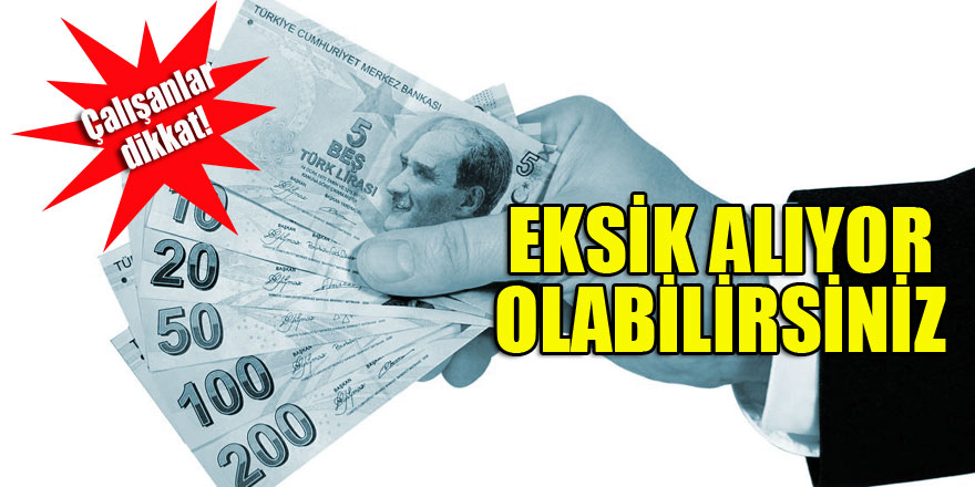 Tüm çalışanlara uyarı: Eksik alıyor olabilirsiniz
