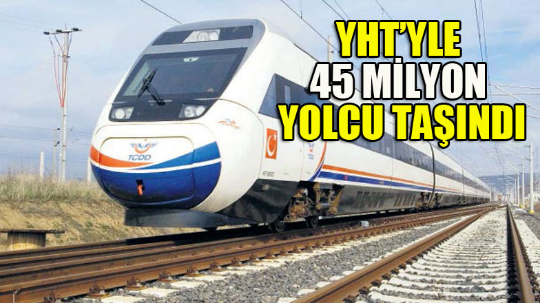 YHT'lerde taşınan yolcu sayısı 45 milyona yaklaştı