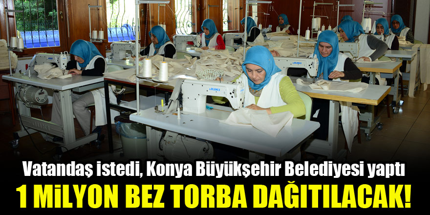 Vatandaş istedi, Konya Büyükşehir Belediyesi yaptı..1 milyon bez torba dağıtılacak!
