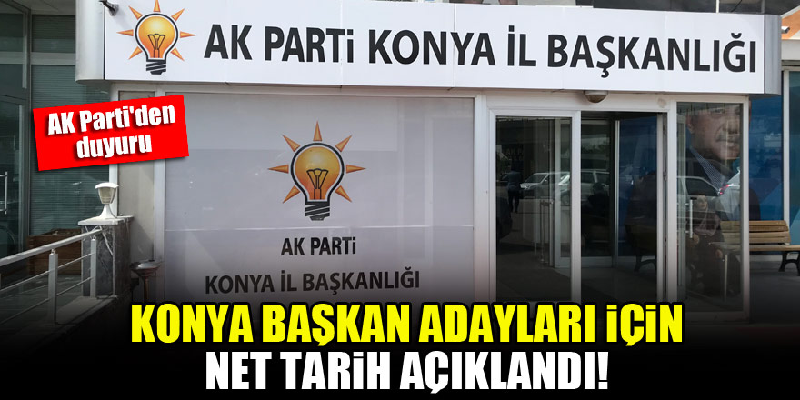 Konya başkan adaylarının açıklanacağı net tarih belli oldu!