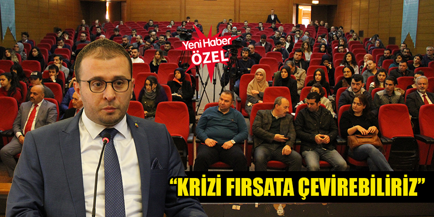 “Krizi fırsata çevirebiliriz”