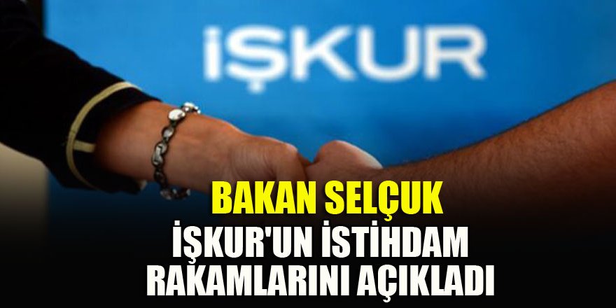 Bakan Selçuk İŞKUR'un istihdam rakamlarını açıkladı