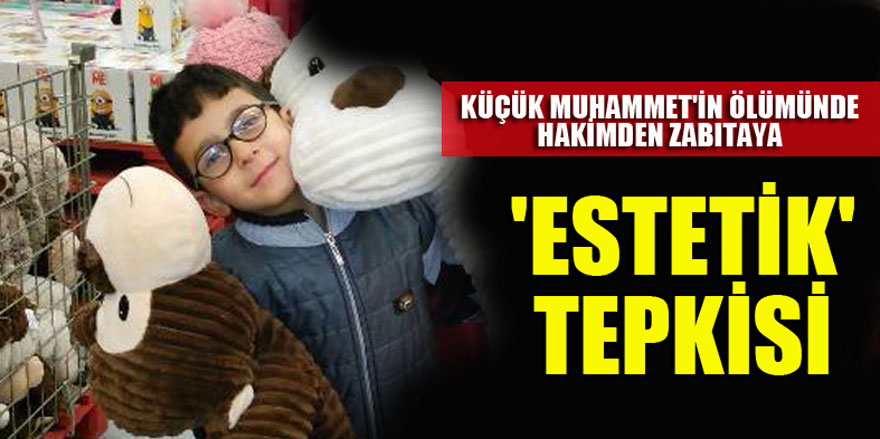 Küçük Muhammet'in ölümünde hakimden zabıtaya 'estetik' tepkisi