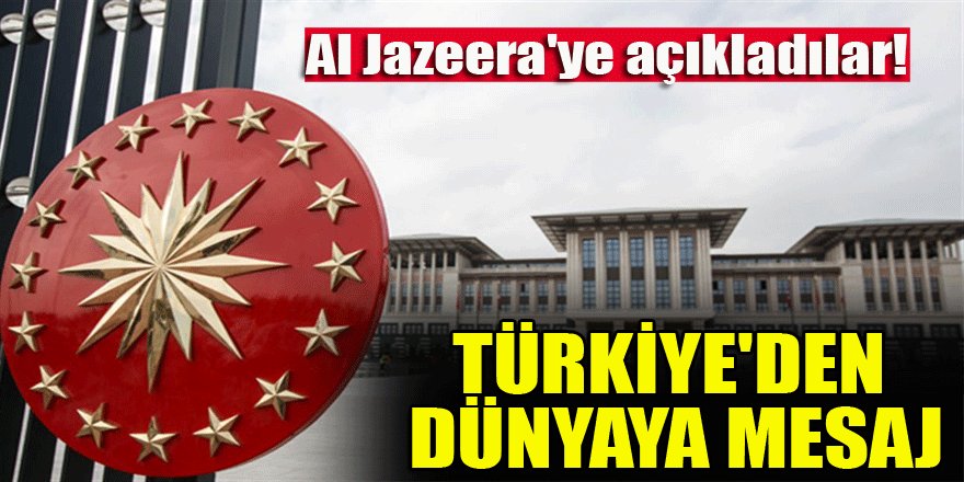 Al Jazeera'ye açıkladılar! Türkiye'den dünyaya mesaj