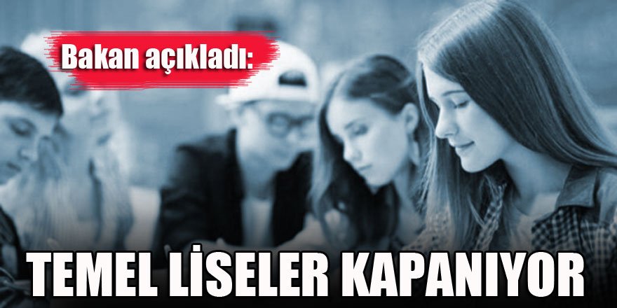 Bakan açıkladı: Temel Liseler kapanıyor