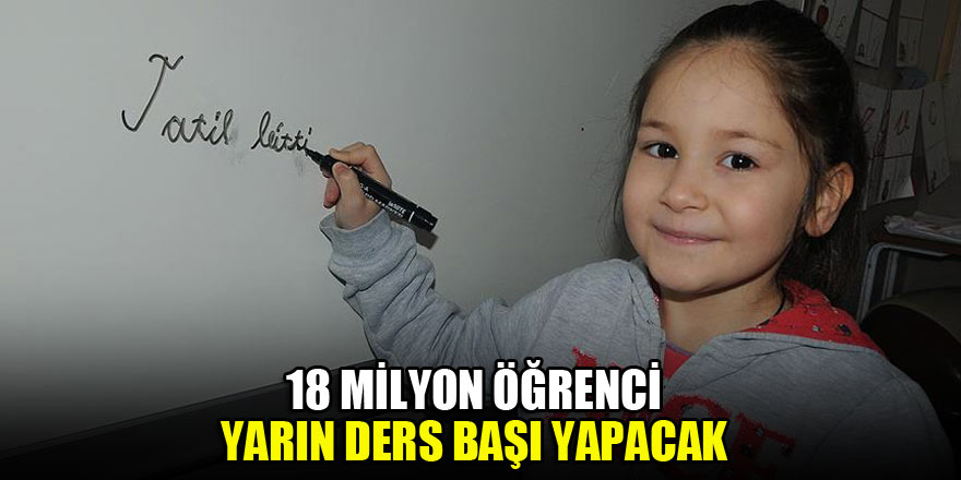 18 milyon öğrenci yarın ders başı yapacak