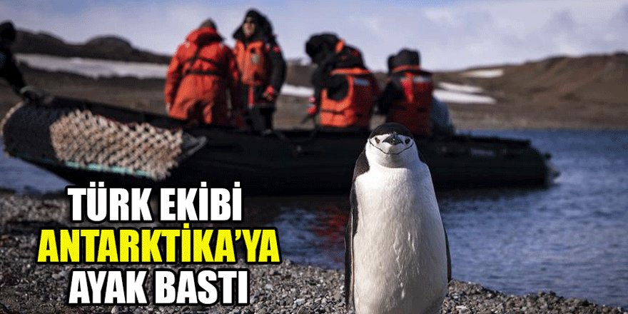 Türk ekibi Antarktika’ya ayak bastı