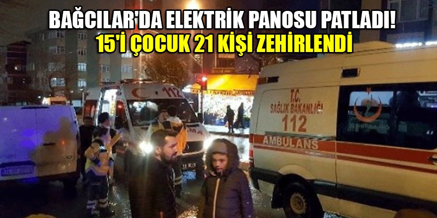 Bağcılar'da elektrik panosu patladı! 15'i çocuk 21 kişi...