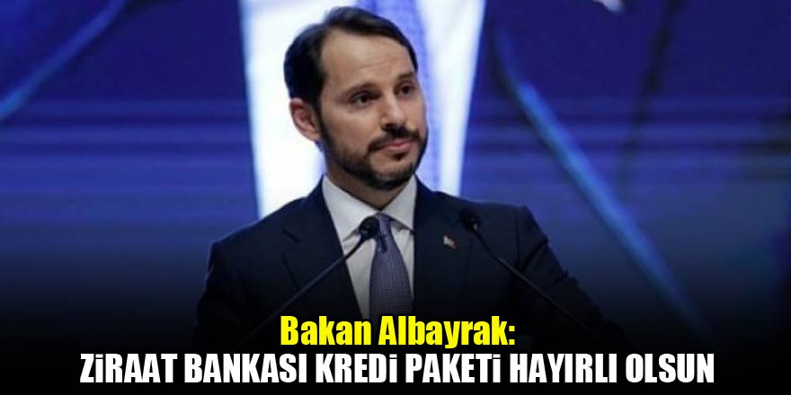 Bakan Albayrak: Ziraat Bankası kredi paketi hayırlı olsun