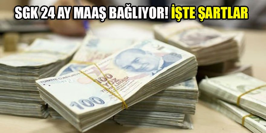 SGK 24 ay maaş bağlıyor! İşte şartlar