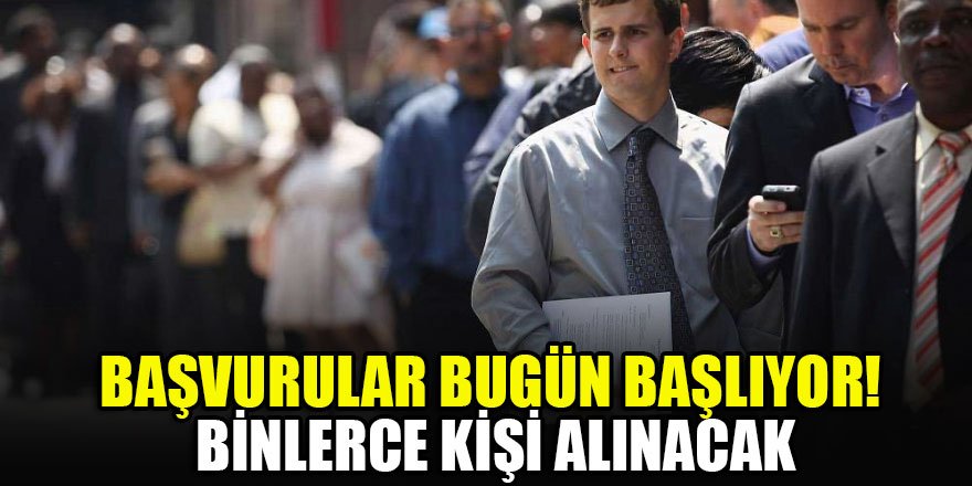 Başvurular bugün başlıyor! Binlerce kişi alınacak