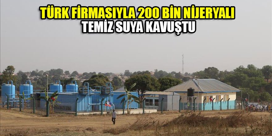 Türk firmasıyla 200 bin Nijeryalı temiz suya kavuştu