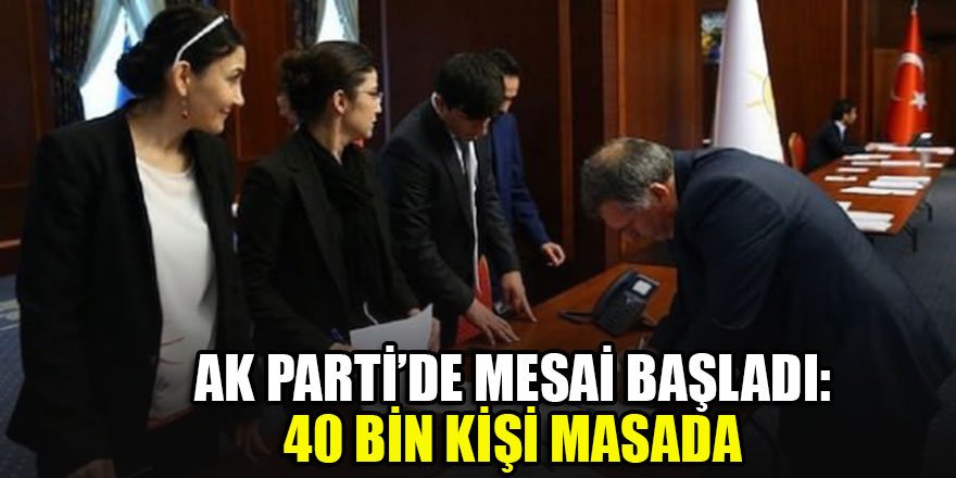 AK Parti’de mesai başladı: 40 bin kişi masada
