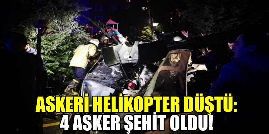 Askeri helikopter düştü: 4 asker şehit oldu!