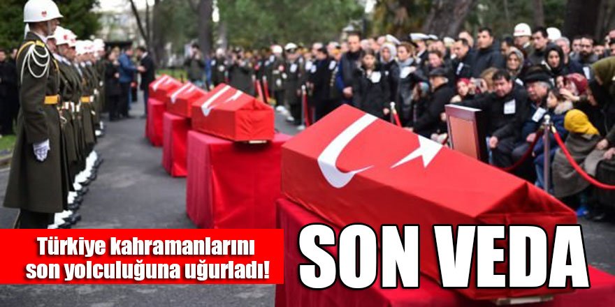 Türkiye kahramanlarını son yolculuğuna uğurladı!