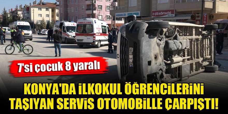 Konya'da ilkokul öğrencilerini taşıyan servis otomobille çarpıştı! 7'si çocuk 8 yaralı