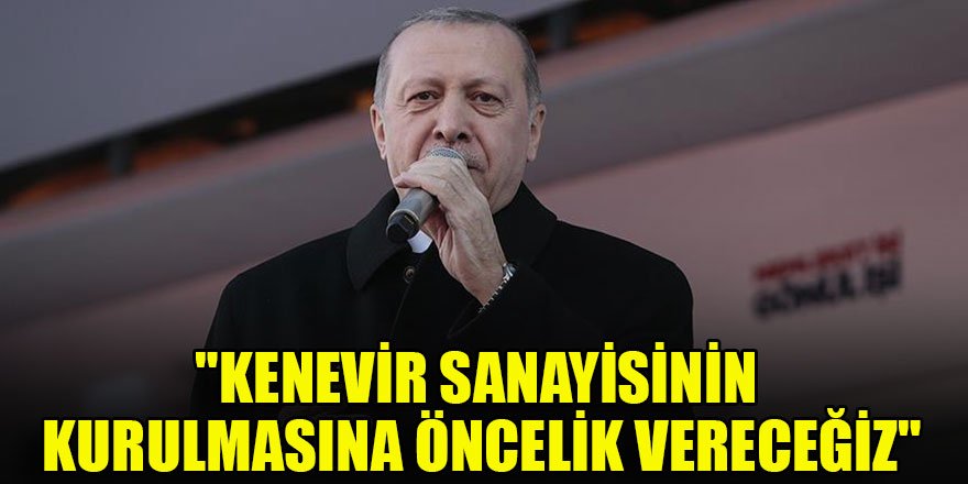 "Kenevir sanayisinin kurulmasına öncelik vereceğiz"