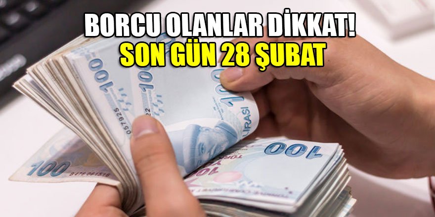 Borcu olanlar dikkat! Son gün 28 Şubat