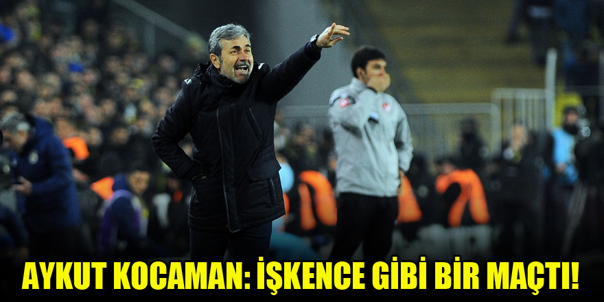 Aykut Kocaman: İşkence gibi bir maçtı!
