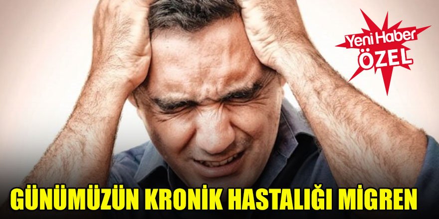 Günümüzün Kronik Hastalığı Migren