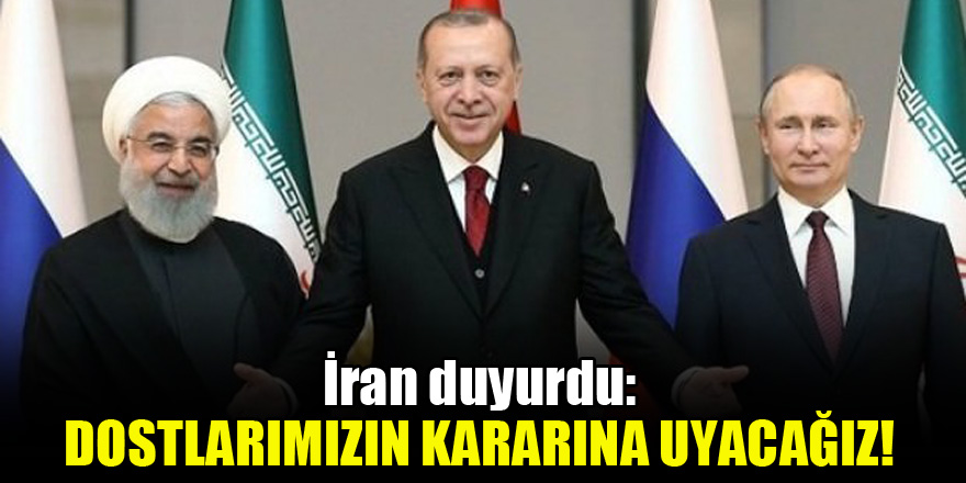 İran duyurdu: Dostlarımızın kararına uyacağız!
