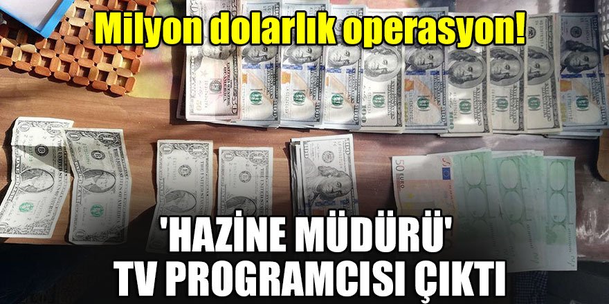 Milyon dolarlık operasyon! 'Hazine Müdürü' TV programcısı çıktı